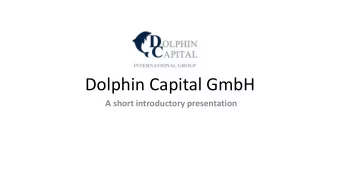 Dolphin Capital GmbH  A short introductory presentation  Important note  Dolphin Capital GmbH