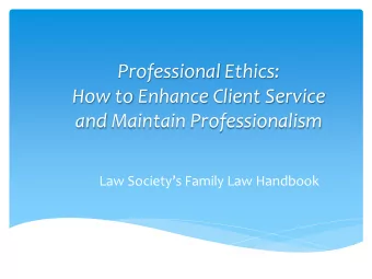 Professional Ethics:  How to Enhance Client Service  and Maintain Professionalism Law Societys