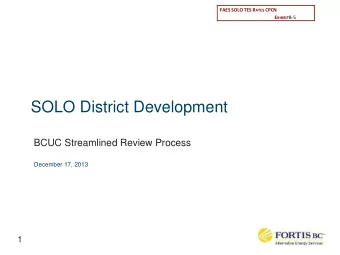 SOLO District Development  BCUC Streamlined Review Process  December 17, 2013  1  SOLO District