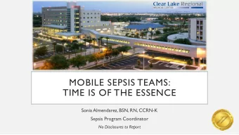 MOBILE SEPSIS TEAMS:  TIME IS OF THE ESSENCE  Sonia Almendarez, BSN, RN, CCRN-K  Sepsis Program