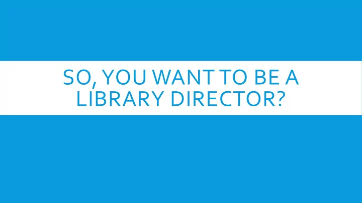 so you want to be a library director jenny bakos