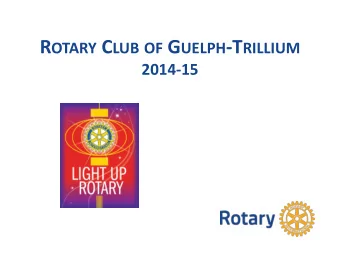 R OTARY C LUB OF G UELPH -T RILLIUM 2014-15 R OTARY C LUB OF G UELPH -T RILLIUM 2014-15  Our