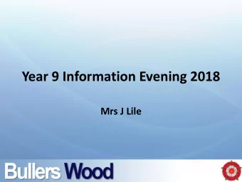 Year 9 Information Evening 2018  Mrs J Lile  Friends of Bullers Wood  Chair  Helen Stevens