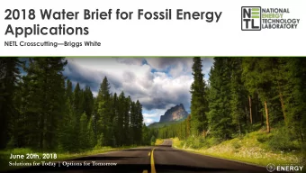 2018 Water Brief for Fossil Energy  Applications NETL Crosscutting  Briggs White  June 20th,