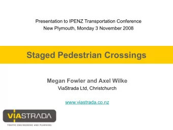 Staged Pedestrian Crossings  Megan Fowler and Axel Wilke  ViaStrada Ltd, Christchurch