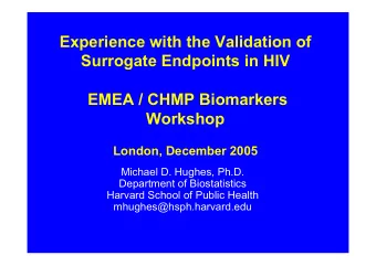 Experience with the Validation of  Surrogate Endpoints in HIV  EMEA / CHMP Biomarkers  Workshop