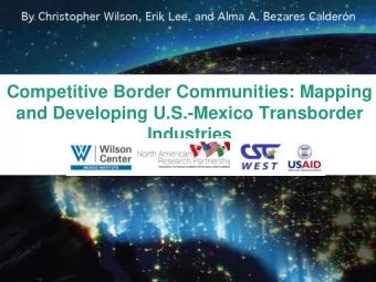 Competitive Border Communities: Mapping  and Developing U.S.-Mexico Transborder  Industries