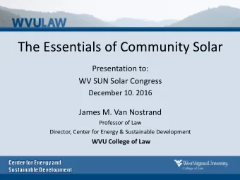 The Essentials of Community Solar  Presentation to:  WV SUN Solar Congress  December 10. 2016