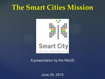 The Smart Cities Mission  A presentation by the MoUD  June 25, 2015  What is a Smart City?  A