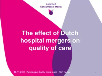 The effect of Dutch  hospital mergers on  quality of care  16-11-2016 | Amsterdam | ACM conference