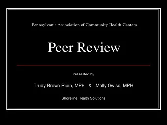 Peer Review  Presented by  Trudy Brown Ripin, MPH   &amp;   Molly Gwisc, MPH  Shoreline Health