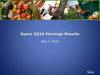 Sysco 3Q16 Earnings Results  May 2, 2016  Forward-Looking Statements  Statements made in this
