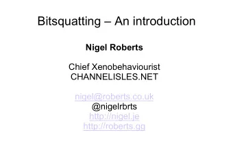 Bitsquatting  An introduction  Nigel Roberts  Chief Xenobehaviourist  CHANNELISLES.NET