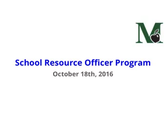 School Resource Officer Program  October 18th, 2016  Steps Moving Forward  1.  Recommending the