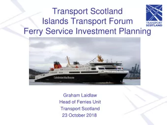 Transport Scotland  Islands Transport Forum  Ferry Service Investment Planning  Graham Laidlaw