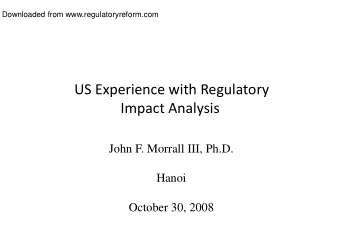 US Experience with Regulatory  Impact Analysis  John F. Morrall III, Ph.D.  Hanoi  October 30, 2008