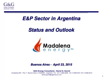 E&amp;P Sector in Argentina  Status and Outlook  Buenos Aires -  April 23, 2015  G&amp;G Energy