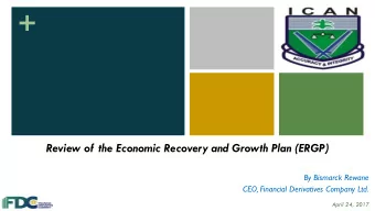 +  Review of the Economic Recovery and Growth Plan (ERGP)  By Bismarck Rewane  CEO, Financial