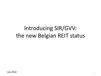 Introducing SIR/GVV:  the new Belgian REIT status  July 2014  1  Disclaimer  This presentation (the