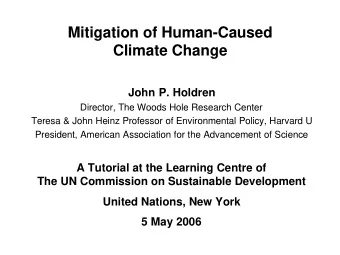 Mitigation of Human-Caused  Climate Change  John P. Holdren  Director, The Woods Hole Research