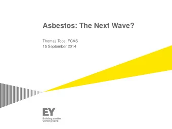 Asbestos: The Next Wave?  Thomas Toce, FCAS  15 September 2014  Introduction  The next wave of