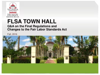 FLSA TOWN HALL  Q&amp;A on the Final Regulations and  Changes to the Fair Labor Standards Act