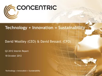 Technology + Innovation = Sustainability  David Woolley (CEO) &amp; David Bessant (CFO)  Q3 2012
