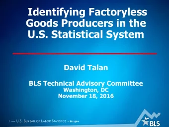 Identifying Factoryless  Goods Producers in the  U.S. Statistical System  David Talan  BLS