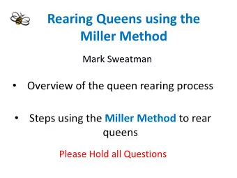 Rearing Queens using the  Miller Method  Mark Sweatman    Overview of the queen rearing process