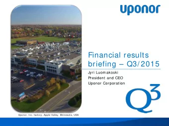 Financial results  briefing  Q3/ 2015  Jyri Luomakoski  President and CEO  Uponor Corporation