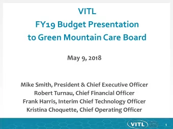 VITL  FY19 Budget Presentation  to Green Mountain Care Board  May 9, 2018  Mike Smith, President