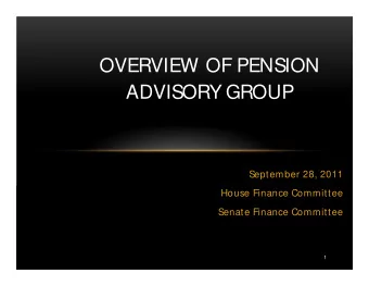 OVERVIEW OF PENSION  ADVISORY GROUP  September 28, 2011  House Finance Committee  Senate Finance