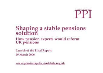 PPI  PENSIONS POLICY INSTITUTE  Shaping a stable pensions  solution  How pension experts would