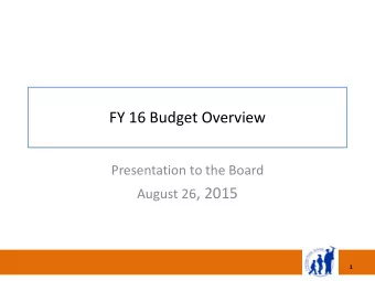 FY 16 Budget Overview  Presentation to the Board August 26 , 2015  1  Overview  Students have