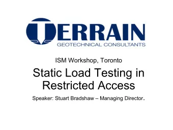 Static Load Testing in  Restricted Access Speaker: Stuart Bradshaw  Managing Director .