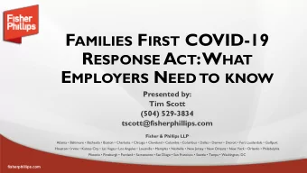F AMILIES F IRST COVID-19 R ESPONSE A CT : W HAT E MPLOYERS N EED TO KNOW  Presented by:  Tim Scott