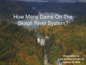 How Many Dams On The  Skagit River System?  Presentation by  Larry Kunzler to FCZD AC  October 20,