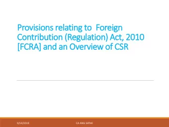 Contribution (Regulation) Act, 2010  [FCRA] and an Overview of CSR  9/14/2019  CA ANIL SATHE  Scope
