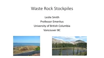 Waste Rock Stockpiles  Leslie Smith  Professor Emeritus  University of British Columbia  Vancouver