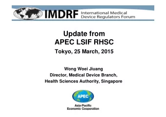 Update from  APEC LSIF RHSC  Tokyo, 25 March, 2015  Wong Woei Jiuang  Director, Medical Device
