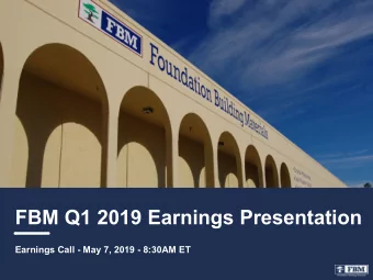 FBM Q1 2019 Earnings Presentation  Earnings Call - May 7, 2019 - 8:30AM ET  DISCLOSURES
