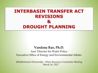 INTERBASIN TRANSFER ACT  REVISIONS  &amp;  DROUGHT PLANNING  Vandana Rao, Ph.D.  Asst. Director for