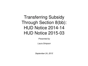 Through Section 8(bb):  HUD Notice 2014-14  HUD Notice 2015-03  Presented by  Laura Simpson