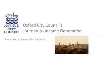 Oxford City Councils  Journey to Income Generation  Presented by:   Ian Bourton, Oxford City