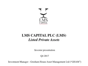 Listed Private Assets  Investor presentation  Q4 2017 Investment Manager - Gresham House Asset
