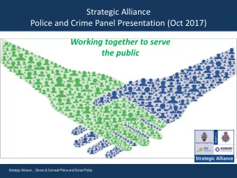 Strategic Alliance  Police and Crime Panel Presentation (Oct 2017)  Working together to serve  the