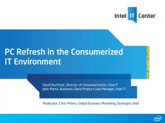 PC Refresh in the Consumerized  IT Environment  David Buchholz, Director of Consumerization, Intel