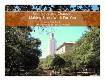 Resilience and Change:  Making Stress Work For You  Mary Steinhardt  The University of Texas at