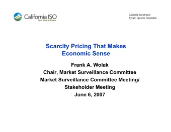 Scarcity Pricing That Makes  Economic Sense  Frank A. Wolak  Chair, Market Surveillance Committee