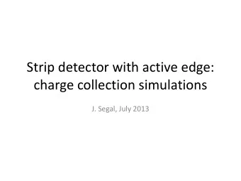Strip detector with active edge:  charge collection simulations  J. Segal, July 2013 Structure :
